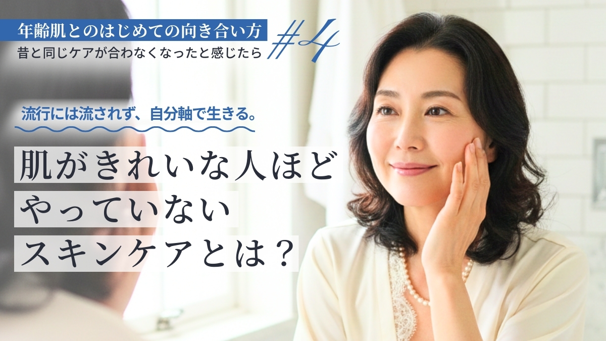 流行には流されず、自分軸で生きる。肌がきれいな人ほどやっていないスキンケアとは？