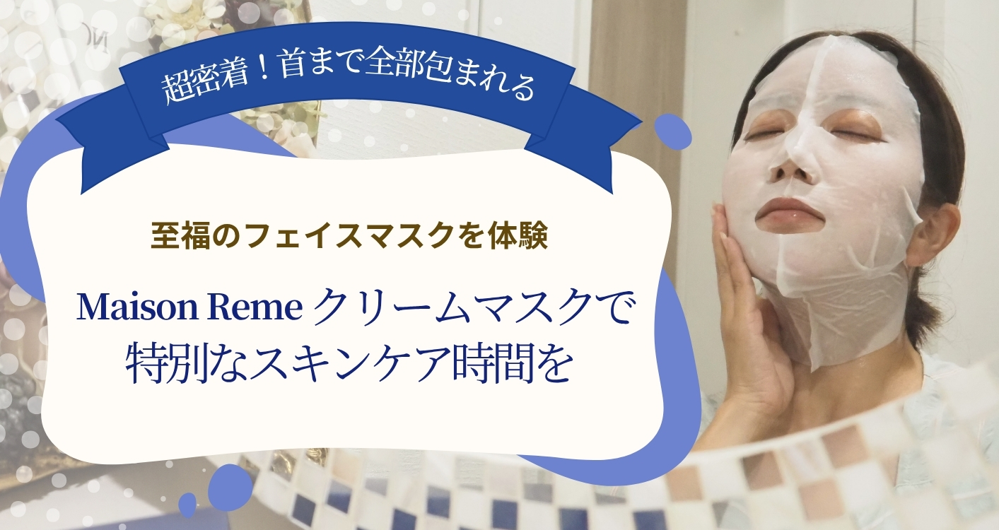 首元まで全部包まれる至福のひととき『Maison Rème』のクリームマスクで、特別なスキンケア時間を
